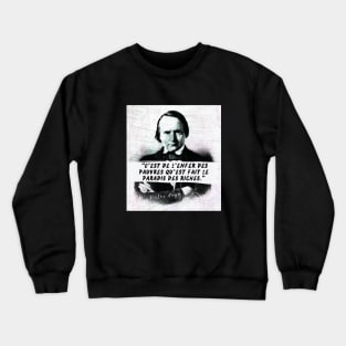 Victor Hugo portrait and quote: C'est de l'enfer des pauvres qu'est fait le paradis des riches Crewneck Sweatshirt